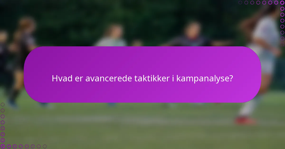 Hvad er avancerede taktikker i kampanalyse?