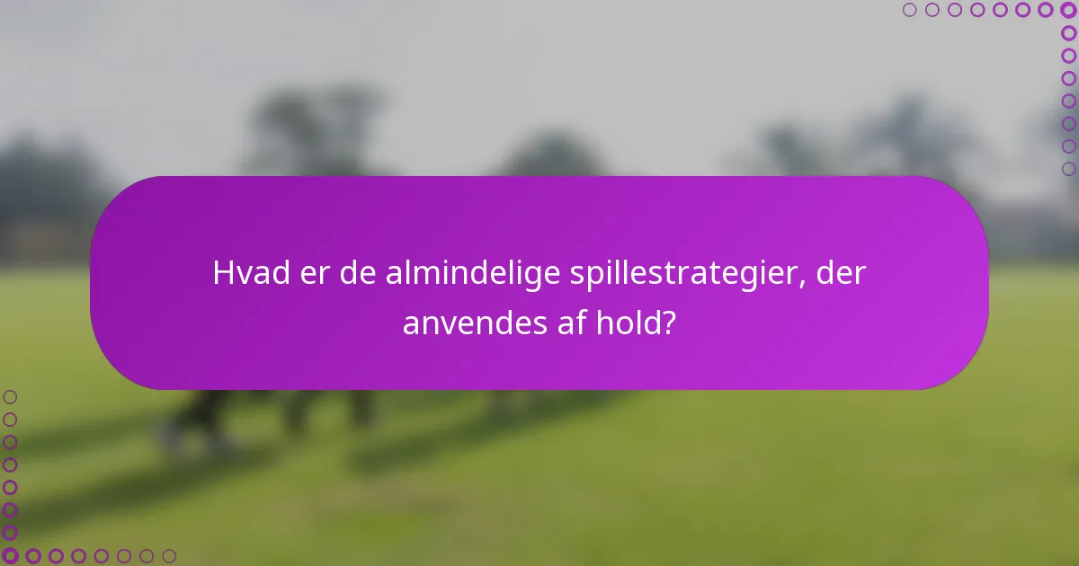 Hvad er de almindelige spillestrategier, der anvendes af hold?