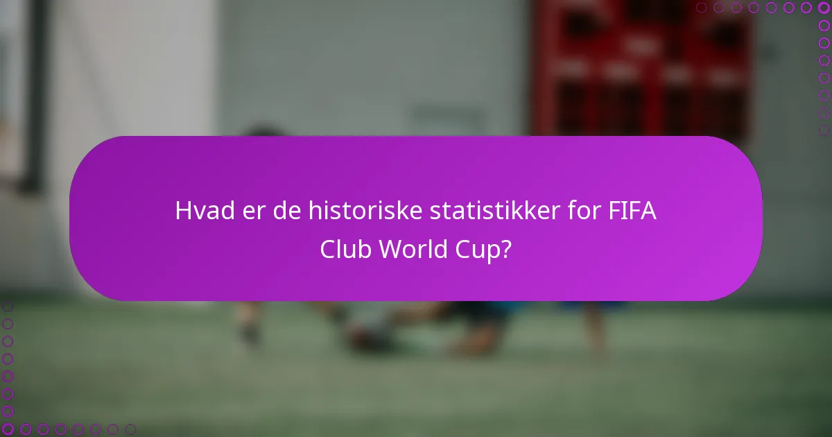 Hvad er de historiske statistikker for FIFA Club World Cup?