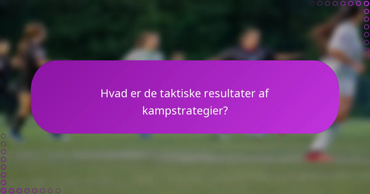 Hvad er de taktiske resultater af kampstrategier?