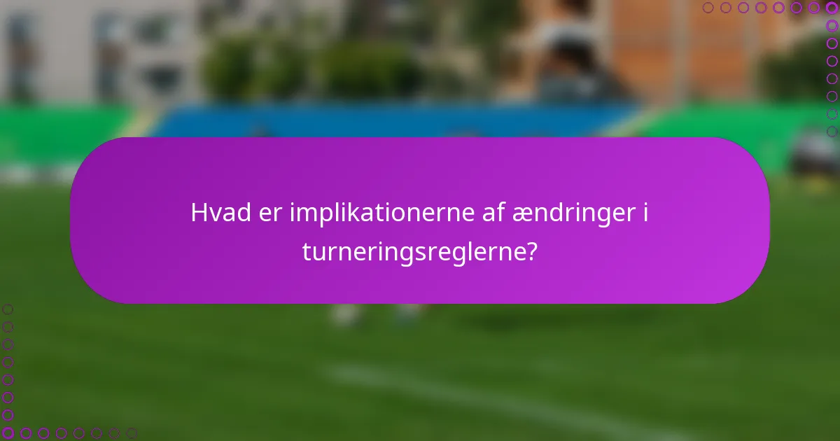 Hvad er implikationerne af ændringer i turneringsreglerne?