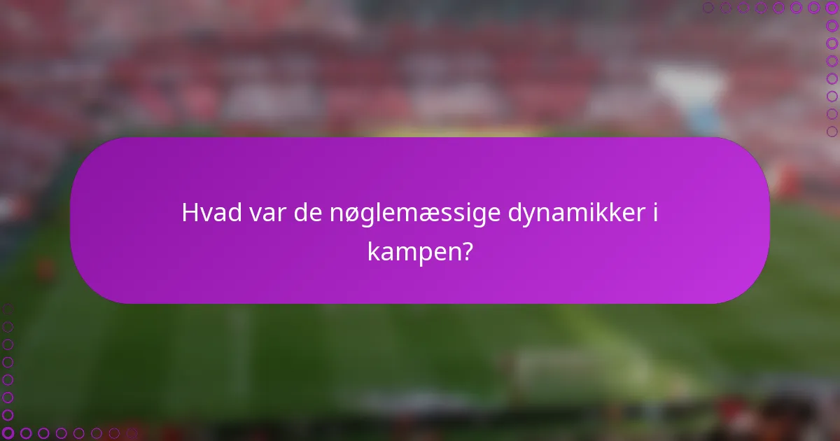 Hvad var de nøglemæssige dynamikker i kampen?