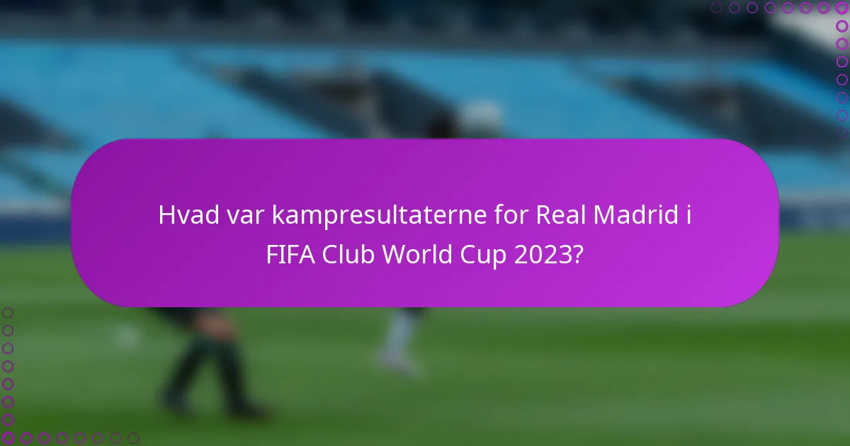 Hvad var kampresultaterne for Real Madrid i FIFA Club World Cup 2023?