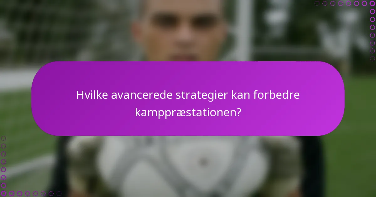 Hvilke avancerede strategier kan forbedre kamppræstationen?