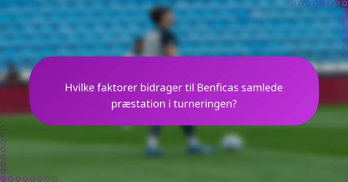 Hvilke faktorer bidrager til Benficas samlede præstation i turneringen?
