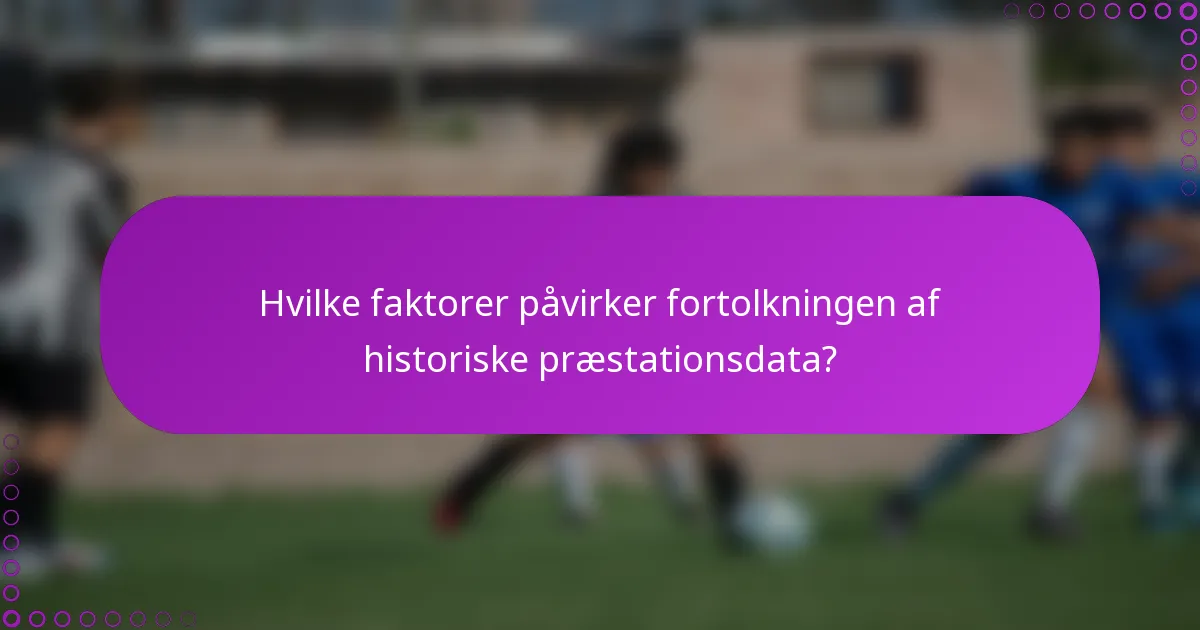 Hvilke faktorer påvirker fortolkningen af historiske præstationsdata?
