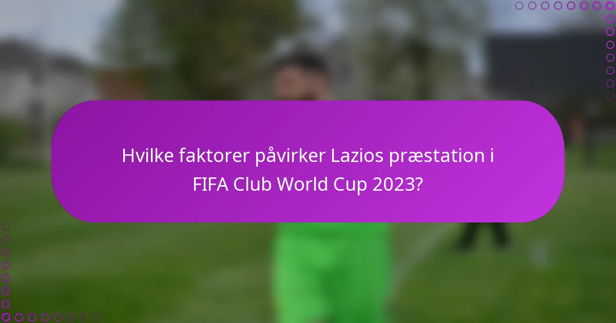 Hvilke faktorer påvirker Lazios præstation i FIFA Club World Cup 2023?