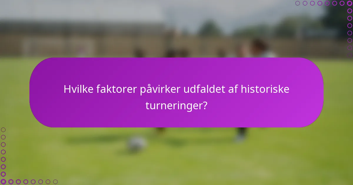 Hvilke faktorer påvirker udfaldet af historiske turneringer?