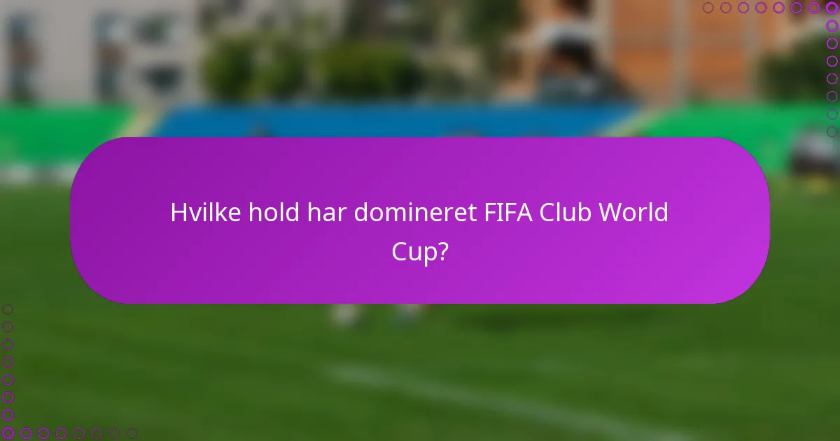 Hvilke hold har domineret FIFA Club World Cup?