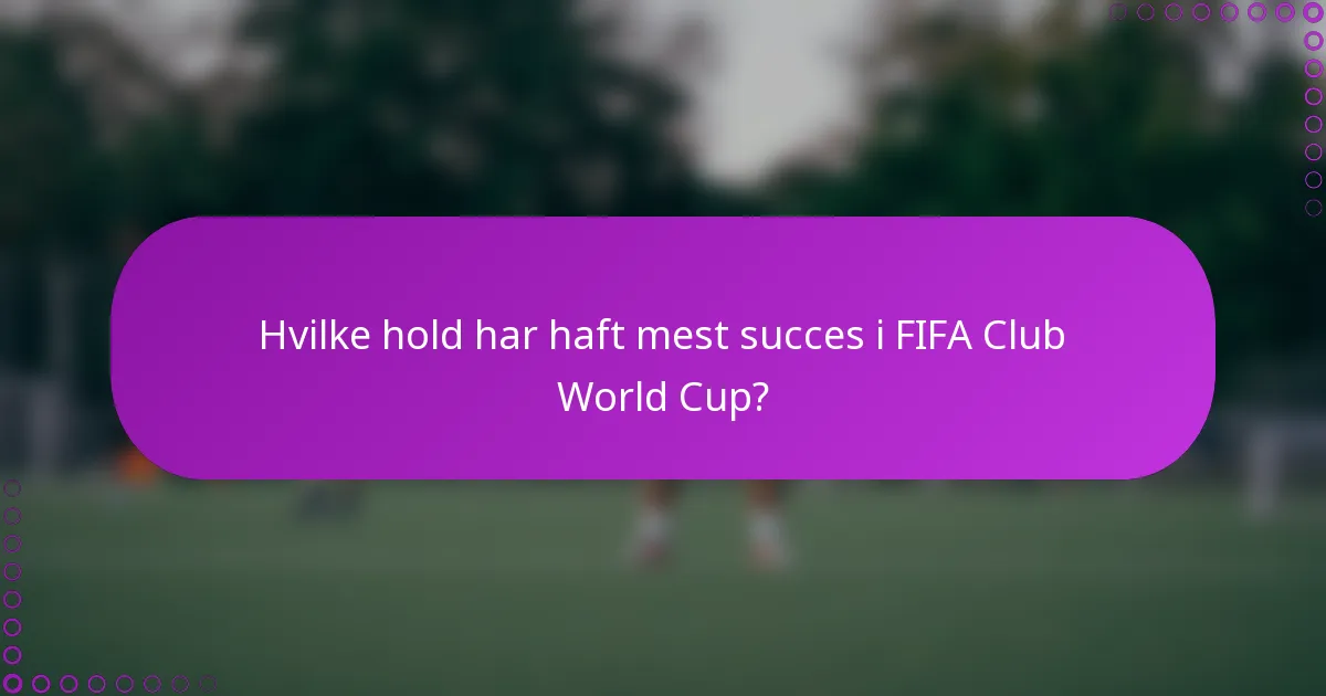 Hvilke hold har haft mest succes i FIFA Club World Cup?