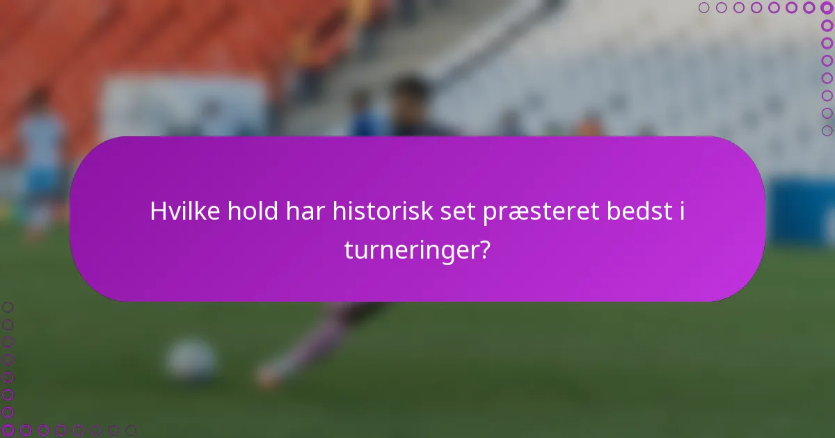 Hvilke hold har historisk set præsteret bedst i turneringer?