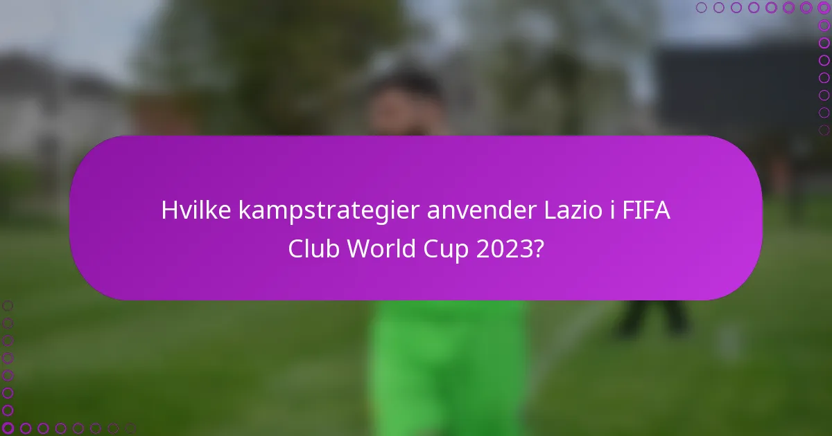 Hvilke kampstrategier anvender Lazio i FIFA Club World Cup 2023?