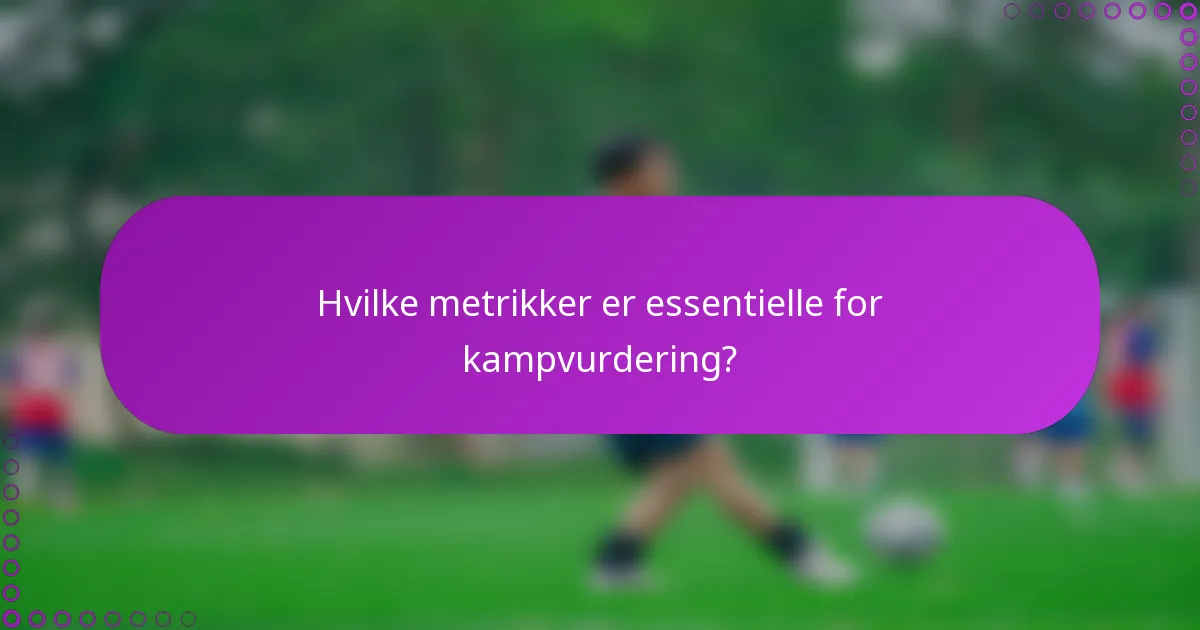 Hvilke metrikker er essentielle for kampvurdering?
