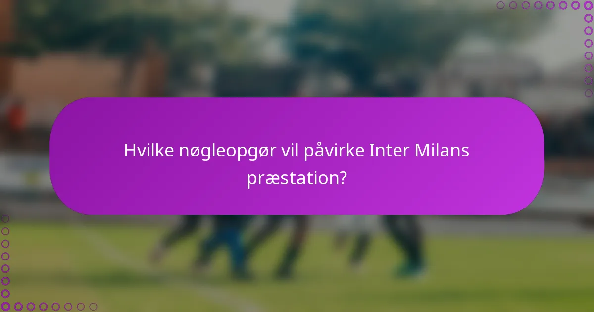 Hvilke nøgleopgør vil påvirke Inter Milans præstation?