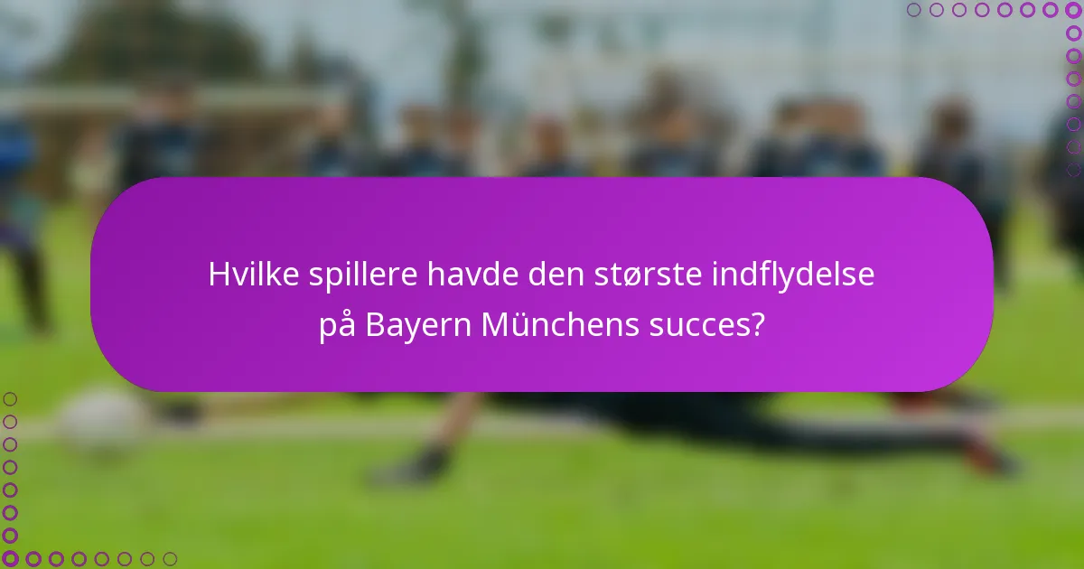Hvilke spillere havde den største indflydelse på Bayern Münchens succes?