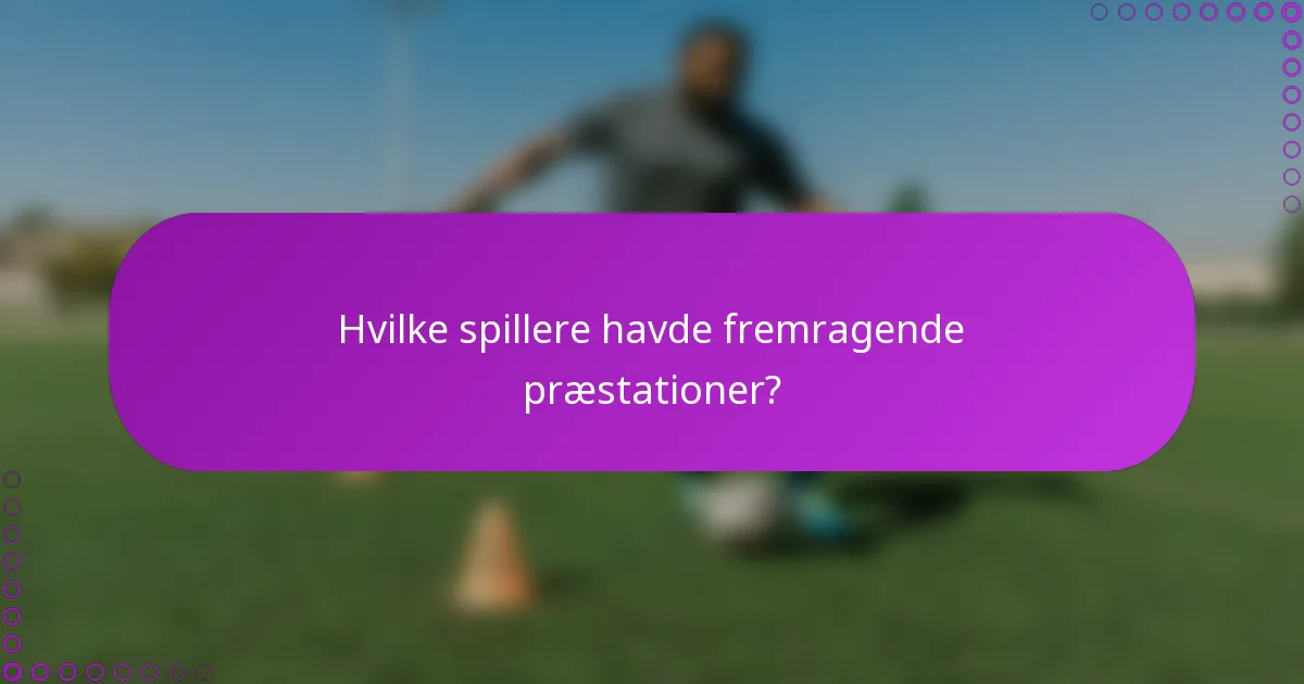 Hvilke spillere havde fremragende præstationer?