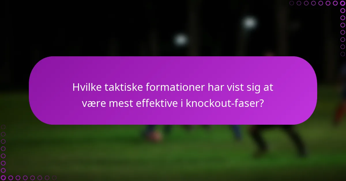 Hvilke taktiske formationer har vist sig at være mest effektive i knockout-faser?