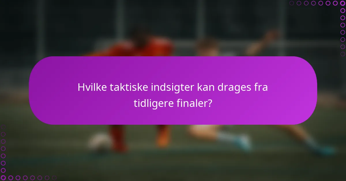 Hvilke taktiske indsigter kan drages fra tidligere finaler?