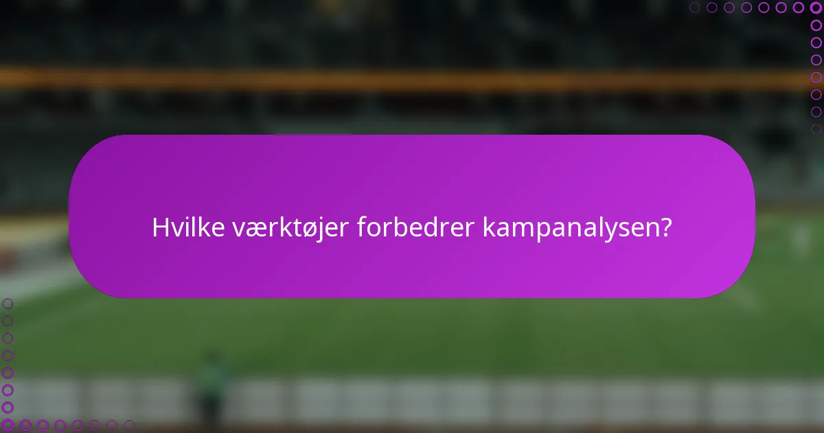 Hvilke værktøjer forbedrer kampanalysen?