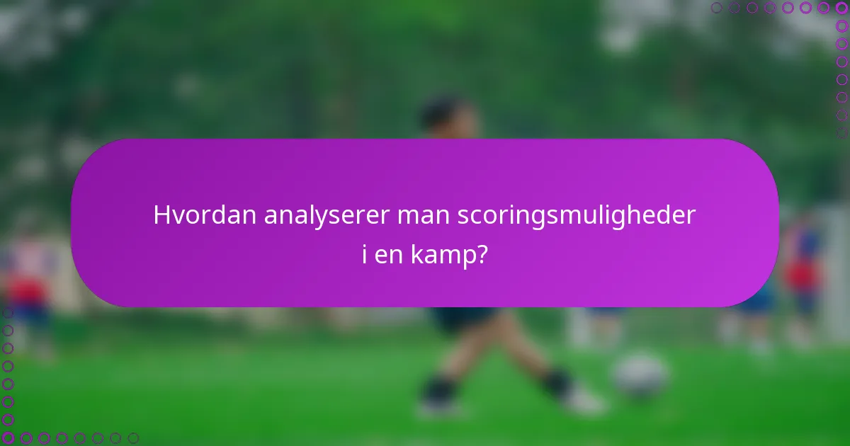 Hvordan analyserer man scoringsmuligheder i en kamp?