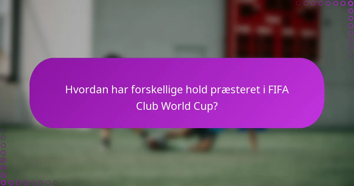 Hvordan har forskellige hold præsteret i FIFA Club World Cup?