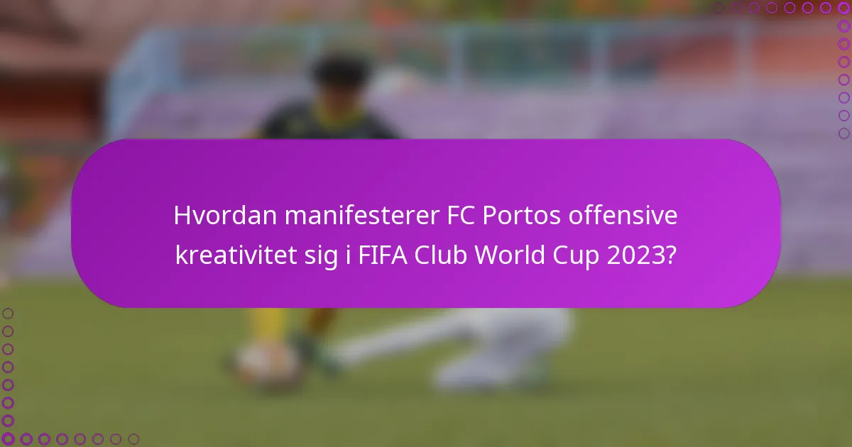 Hvordan manifesterer FC Portos offensive kreativitet sig i FIFA Club World Cup 2023?