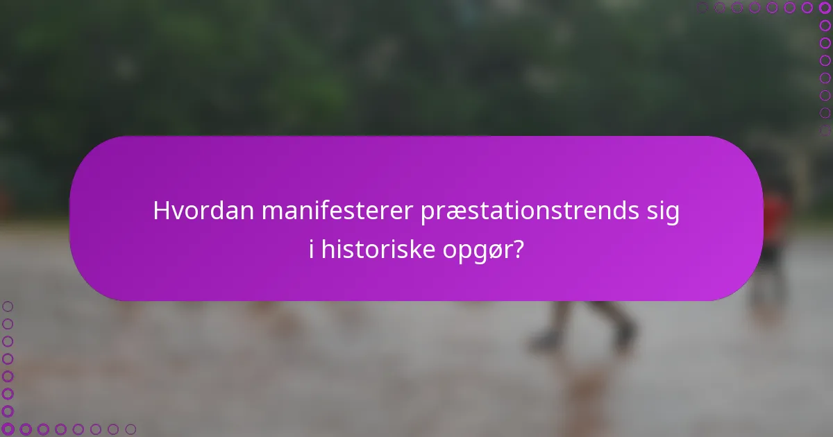Hvordan manifesterer præstationstrends sig i historiske opgør?