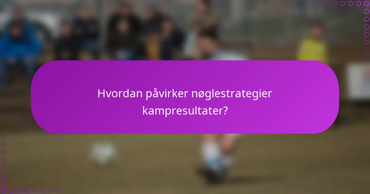 Hvordan påvirker nøglestrategier kampresultater?