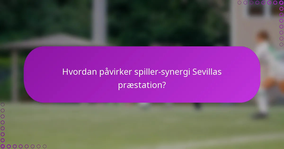 Hvordan påvirker spiller-synergi Sevillas præstation?