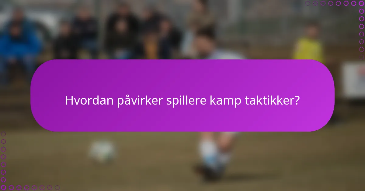 Hvordan påvirker spillere kamp taktikker?
