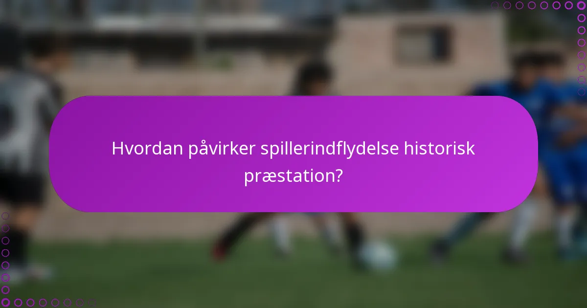 Hvordan påvirker spillerindflydelse historisk præstation?