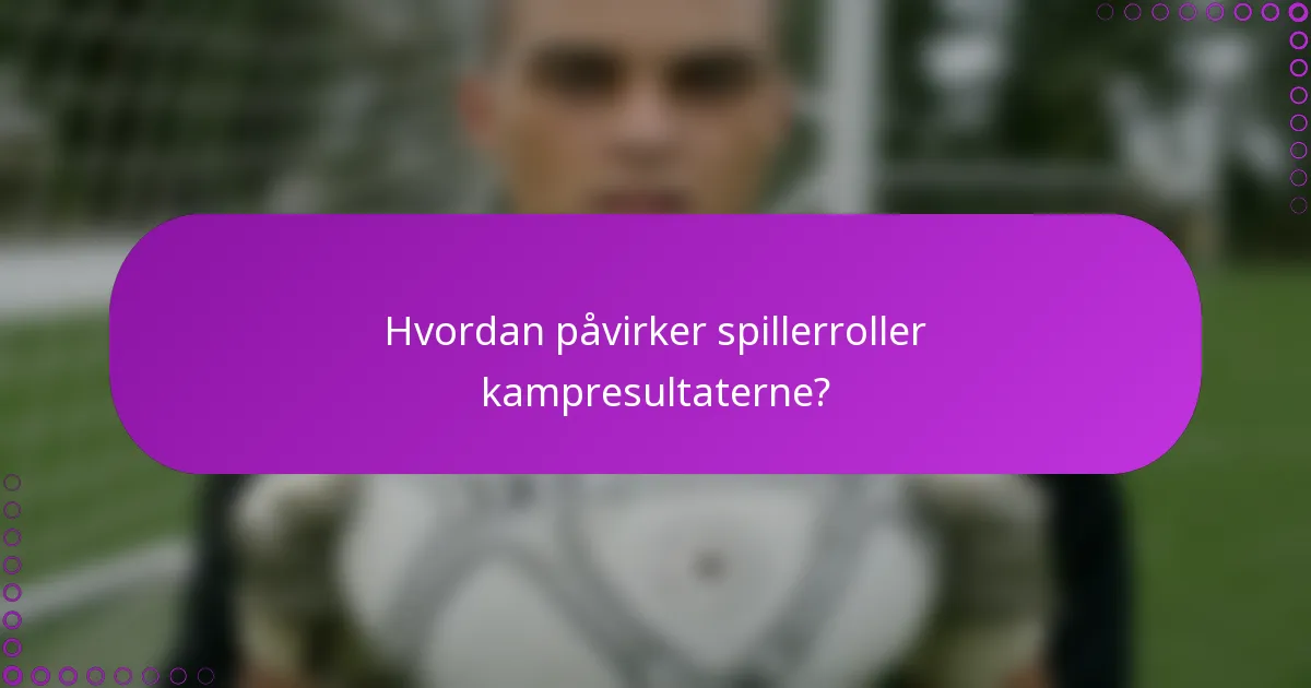 Hvordan påvirker spillerroller kampresultaterne?