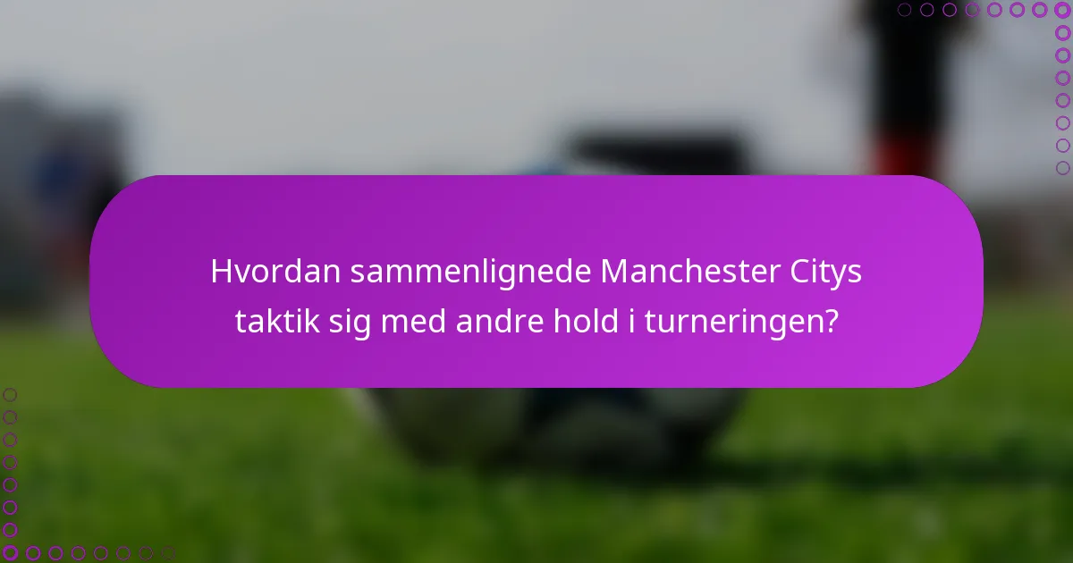 Hvordan sammenlignede Manchester Citys taktik sig med andre hold i turneringen?
