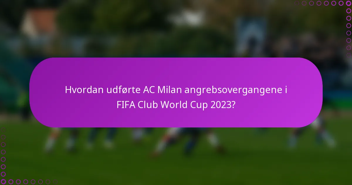 Hvordan udførte AC Milan angrebsovergangene i FIFA Club World Cup 2023?